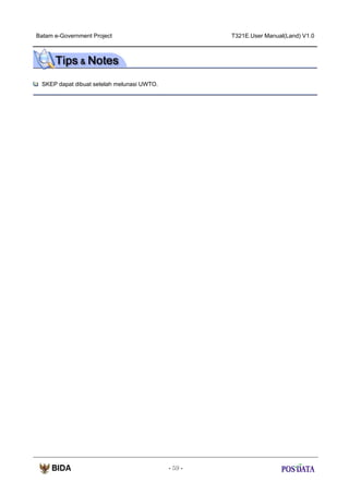 Batam e-Government Project

T321E.User Manual(Land) V1.0

SKEP dapat dibuat setelah melunasi UWTO.

- 59 -

 