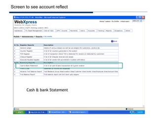 Screen to see account reflect




        Cash & bank Statement
 