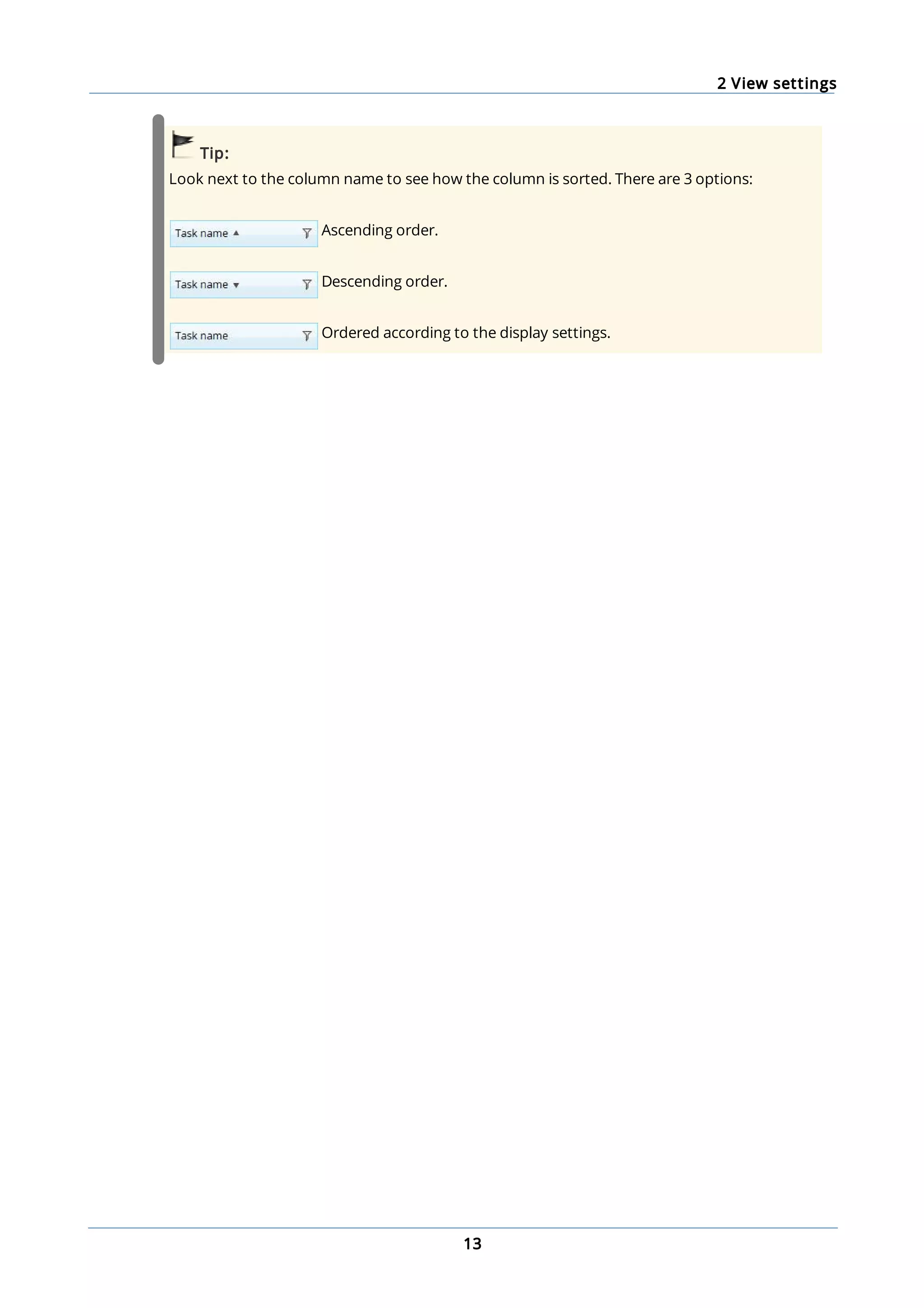 2 View settings
13
Tip:
Look next to the column name to see how the column is sorted. There are 3 options:
Ascending order.
Descending order.
Ordered according to the display settings.
 