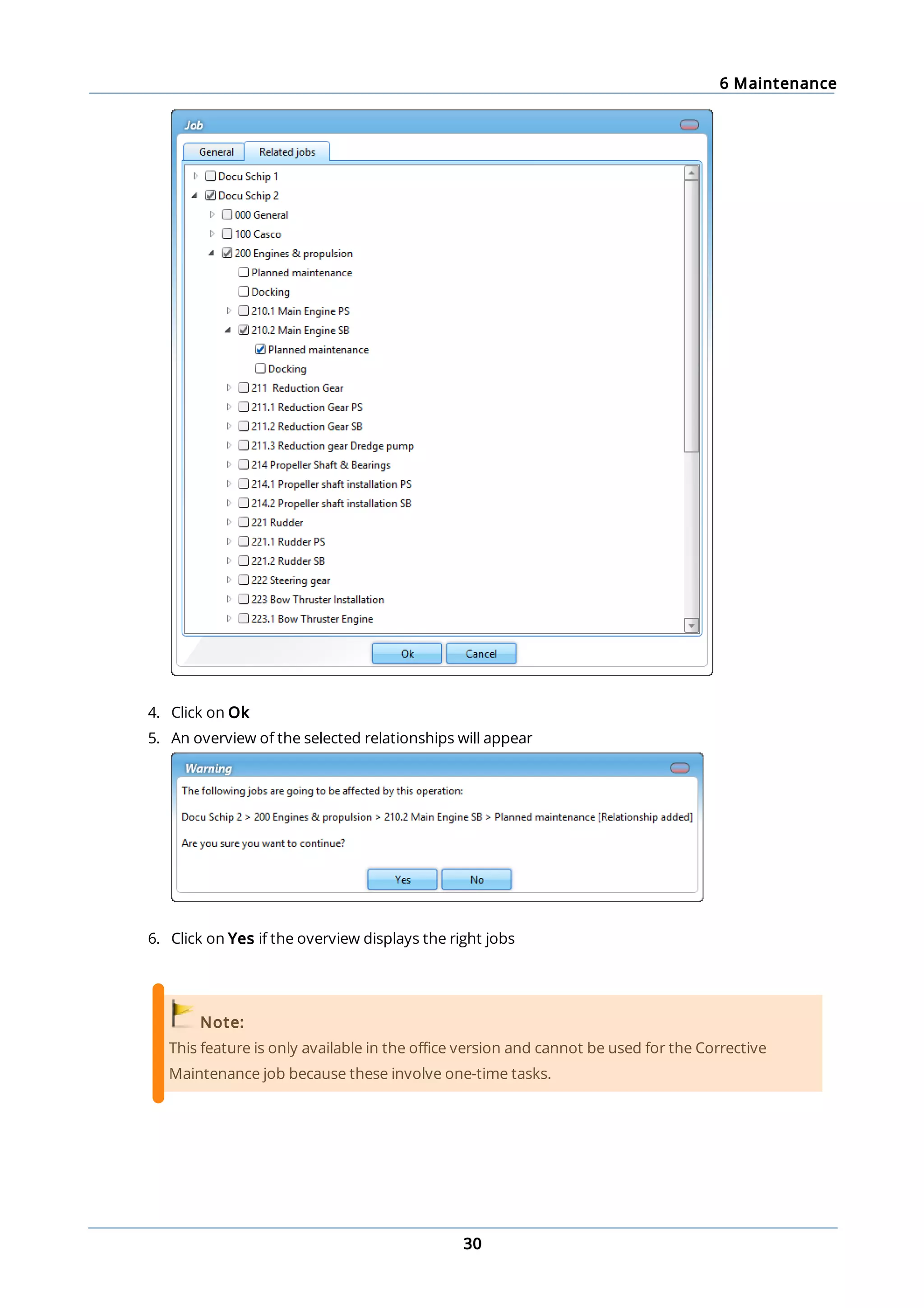 6 Maintenance
30
4. Click on Ok
5. An overview of the selected relationships will appear
6. Click on Yes if the overview displays the right jobs
Note:
This feature is only available in the office version and cannot be used for the Corrective
Maintenance job because these involve one-time tasks.
 