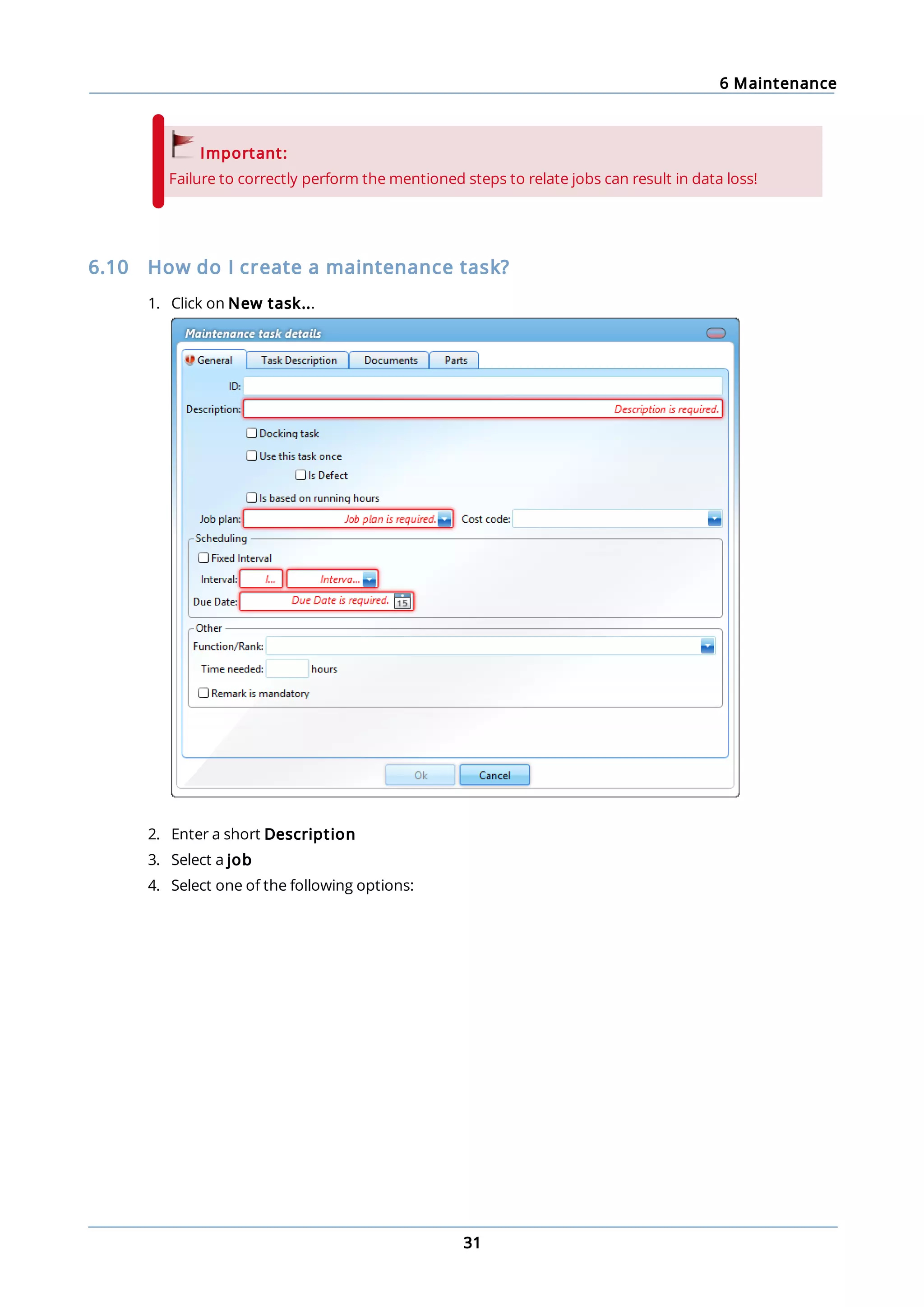 6 Maintenance
31
Important:
Failure to correctly perform the mentioned steps to relate jobs can result in data loss!
6.10 How do I create a maintenance task?
1. Click on New task...
2. Enter a short Description
3. Select a job
4. Select one of the following options:
 
