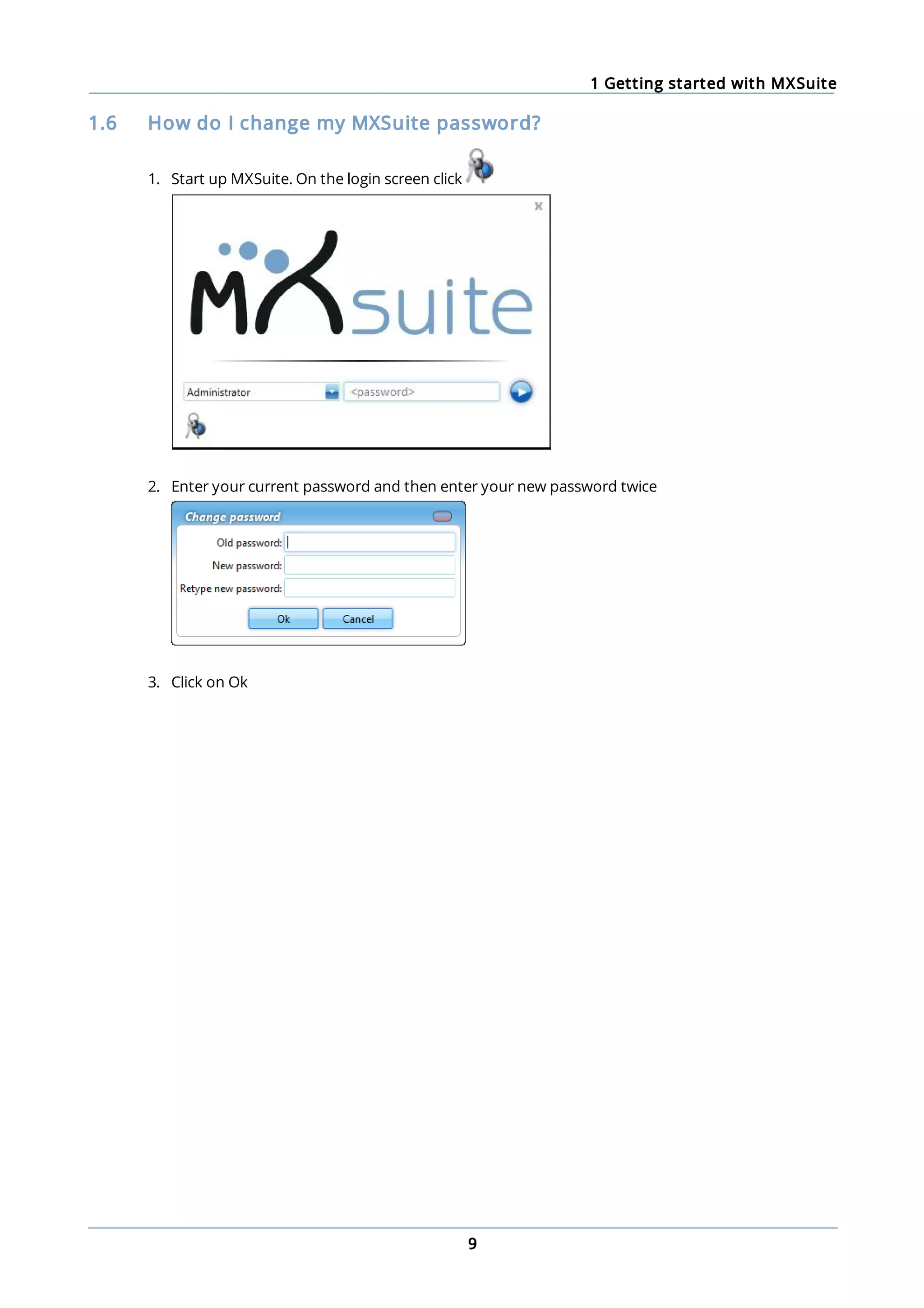 1 Getting started with MXSuite
9
1.6 How do I change my MXSuite password?
1. Start up MXSuite. On the login screen click
2. Enter your current password and then enter your new password twice
3. Click on Ok
 