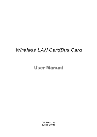 Wireless LAN CardBus Card



       User Manual




          Version: 2.0
          (June. 2004)
 