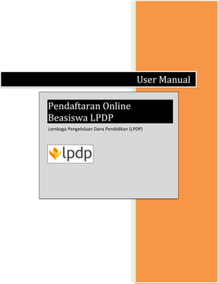 User Manual
Pendaftaran Online
Beasiswa LPDP
Lembaga Pengelolaan Dana Pendidikan (LPDP)
 