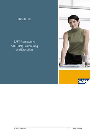 © 2014 SAP AG Page 1 of 73
User Guide
SAFT Framework:
SAF-T (PT) Customizing
and Execution
 