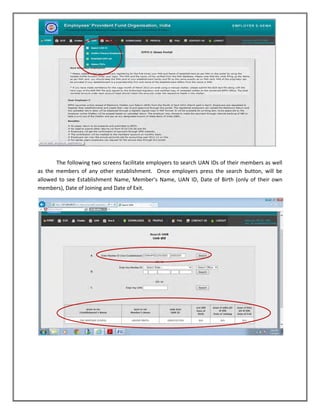 The following two screens facilitate employers to search UAN IDs of their members as well as the members of any other establishment. Once employers press the search button, will be allowed to see Establishment Name, Member’s Name, UAN ID, Date of Birth (only of their own members), Date of Joining and Date of Exit. 
 