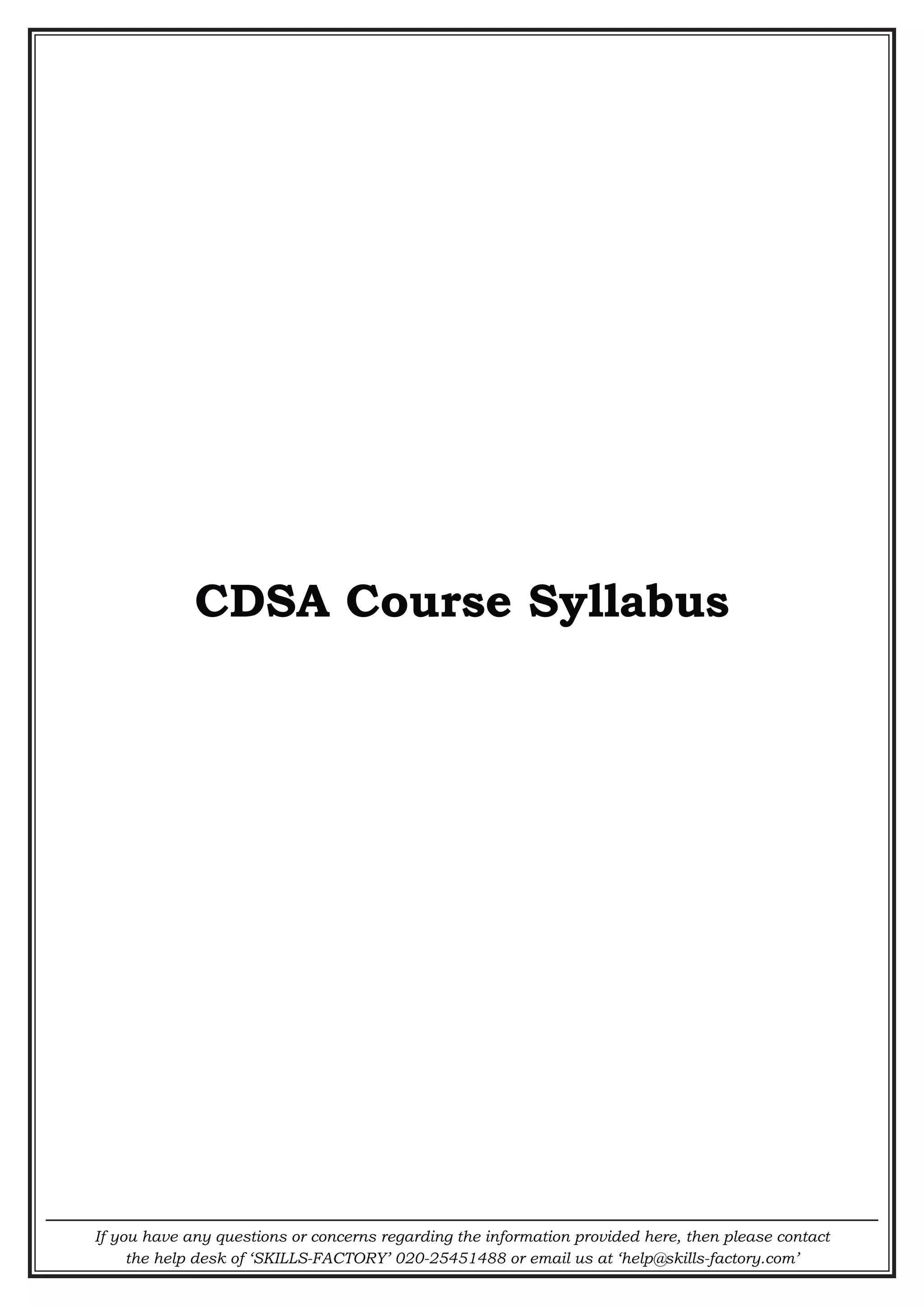 If you have any questions or concerns regarding the information provided here, then please contact
the help desk of ‘SKILLS-FACTORY’ 020-25451488 or email us at ‘help@skills-factory.com’
CDSA Course Syllabus
 