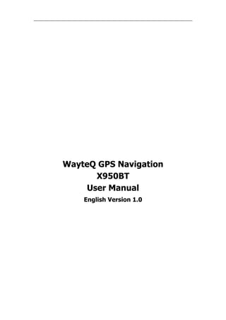 WayteQ GPS Navigation
      X950BT
    User Manual
    English Version 1.0
 