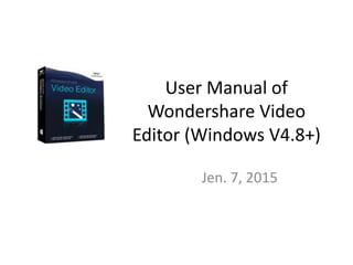 User Manual of
Wondershare Video
Editor (Windows V4.8+)
Jen. 7, 2015
 