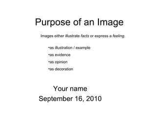 Purpose of an Image Your name September 16, 2010 ,[object Object],[object Object],[object Object],[object Object],[object Object]