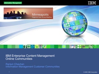IBM Enterprise Content Management Online Communities Ranjun Chauhan Information Management Customer Communities 