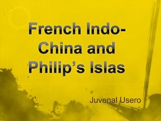 French Indo-China and Philip’s Islas Juvenal Usero 