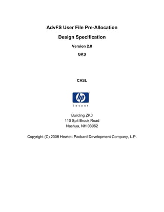 AdvFS User File Pre-Allocation
Design Specification
Version 2.0
GKS
CASL
Building ZK3
110 Spit Brook Road
Nashua, NH 03062
Copyright (C) 2008 Hewlett-Packard Development Company, L.P.
 