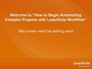 Welcome to “How to Begin Automating
Complex Projects with Laserfiche Workflow”

      Stay tuned—we’ll be starting soon!
 