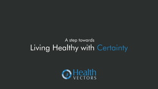 A step towards
Living Healthy with Certainty
 