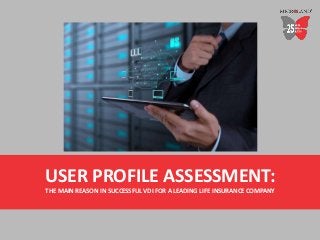USER PROFILE ASSESSMENT:
THE MAIN REASON IN SUCCESSFUL VDI FOR A LEADING LIFE INSURANCE COMPANY
 