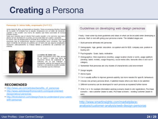 Creating a Persona
http://www.smartinsights.com/marketplace-
analysis/customer-analysis/web-design-personas
RECOMENDED
• http://www.uie.com/articles/benefits_of_personas
• http://www.webdesignfromscratch.com/goal-oriented-
design/about-personas
• http://thinkvitamin.com/design/how-to-understand-your-users-
with-personas
User Profiles - User Centred Design 24 / 31
 