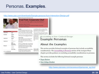Personas. Examples.
http://www.user.com/downloads/Sample-persona-from-Interaction-Design.pdf
http://www.uiaccess.com/accessucd/personas_eg.html
User Profiles - User Centred Design 25 / 31
 
