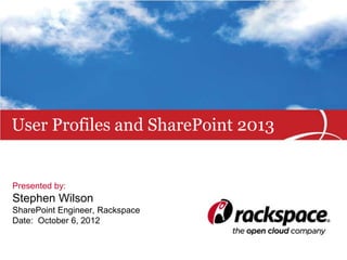 User Profiles and SharePoint 2013


Presented by:
Stephen Wilson
SharePoint Engineer, Rackspace
Date: October 6, 2012
 