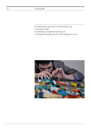 10 Framing URL
In a LSP session, each activity is based on three steps:
a.	Creating a model
b.	Attributing a metaphorical meaning to it
c.	Sharing that meaning with the rest of the group as a story
 