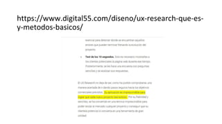 https://www.digital55.com/diseno/ux-research-que-es-
y-metodos-basicos/
 