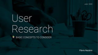 Flávio Nazário
June • 2020
Research
📚 BASIC CONCEPTS TO CONSIDER
User
 