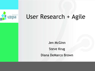 User Research + Agile
Jen McGinn
Steve Krug
Diana DeMarco Brown
 
