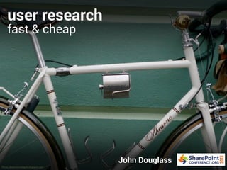 user research
fast & cheap
John Douglass
Photo: ahearnecyclespdx.blogspot.com
 
