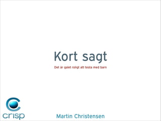 Kort sagt
Det är galet roligt att testa med barn

Martin Christensen

 
