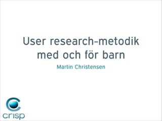 User research-metodik
med och för barn
Martin Christensen

 
