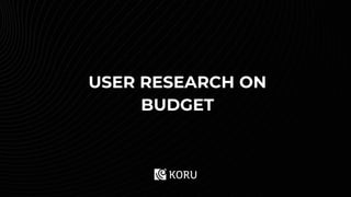 USER RESEARCH ON
BUDGET
 
