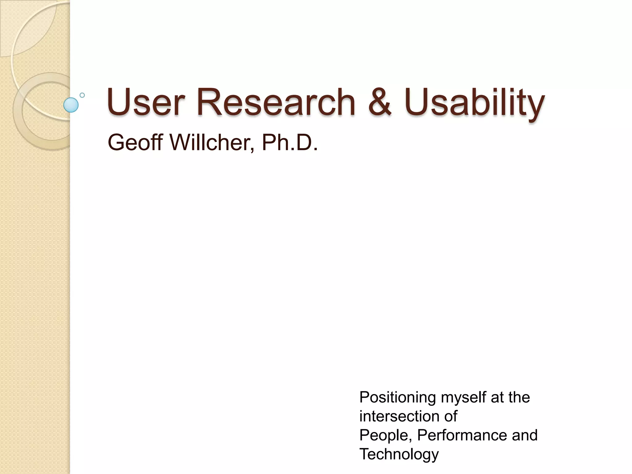 User Research & UsabilityGeoff Willcher, Ph.D.Positioning myself at the intersection of People, Performance and Technology