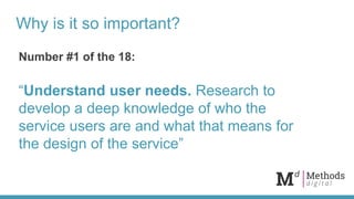 Why is it so important?
Number #1 of the 18:
“Understand user needs. Research to
develop a deep knowledge of who the
servi...