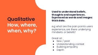 Qualitative
How, where,
when, why?
Used to understand beliefs,
thoughts and experiences.
Expressed as words and images:
th...