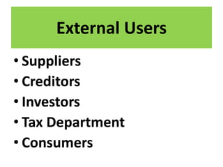 External Users
• Suppliers
• Creditors
• Investors
• Tax Department
• Consumers