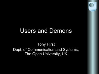 Users and Demons Tony Hirst Dept. of Communication and Systems, The Open University, UK 