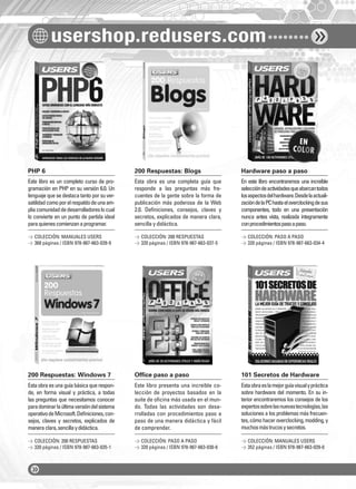 usershop.redusers.com
PHP 6 200 Respuestas: Blogs Hardware paso a paso
200 Respuestas: Windows 7 Office paso a paso 101 Secretos de Hardware
Este libro es un completo curso de pro-
gramación en PHP en su versión 6.0. Un
lenguajequesedestacatantoporsuver-
satilidadcomoporelrespaldodeunaam-
pliacomunidaddedesarrolladoreslocual
lo convierte en un punto de partida ideal
paraquienescomienzanaprogramar.
Estaobraesunaguíabásicaquerespon-
de, en forma visual y práctica, a todas
las preguntas que necesitamos conocer
paradominarlaúltimaversióndelsistema
operativodeMicrosoft.Deﬁniciones,con-
sejos, claves y secretos, explicados de
maneraclara,sencillaydidáctica.
Esta obra es una completa guía que
responde a las preguntas más fre-
cuentes de la gente sobre la forma de
publicación más poderosa de la Web
2.0. Deﬁniciones, consejos, claves y
secretos, explicados de manera clara,
sencilla y didáctica.
Este libro presenta una increíble co-
lección de proyectos basados en la
suite de oﬁcina más usada en el mun-
do. Todas las actividades son desa-
rrolladas con procedimientos paso a
paso de una manera didáctica y fácil
de comprender.
En este libro encontraremos una increíble
seleccióndeactividadesqueabarcantodos
losaspectosdelhardware.Desdelaactuali-
zacióndelaPChastaeloverclockingdesus
componentes, todo en una presentación
nunca antes vista, realizada íntegramente
conprocedimientospasoapaso.
Estaobraeslamejorguíavisualypráctica
sobre hardware del momento. En su in-
terior encontraremos los consejos de los
expertossobrelasnuevastecnologías,las
soluciones a los problemas más frecuen-
tes,cómohaceroverclocking,modding,y
muchosmástrucosysecretos.
> COLECCIÓN: MANUALES USERS
> 368 páginas / ISBN 978-987-663-039-9
> COLECCIÓN: 200 RESPUESTAS
> 320 páginas / ISBN 978-987-663-035-1
> COLECCIÓN: 200 RESPUESTAS
> 320 páginas / ISBN 978-987-663-037-5
> COLECCIÓN: PASO A PASO
> 320 páginas / ISBN 978-987-663-030-6
> COLECCIÓN: PASO A PASO
> 320 páginas / ISBN 978-987-663-034-4
> COLECCIÓN: MANUALES USERS
> 352 páginas / ISBN 978-987-663-029-0
catalogo.indd 2catalogo.indd 2 02/08/2010 10:42:5402/08/2010 10:42:54
 