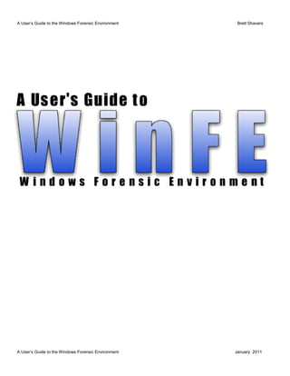 A User’s Guide to the Windows Forensic Environment    Brett Shavers




A User’s Guide to the Windows Forensic Environment   January 2011
 