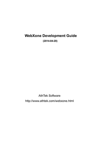 WebXone Development Guide
(2014-04-20)
AthTek Software
http://www.athtek.com/webxone.html
 