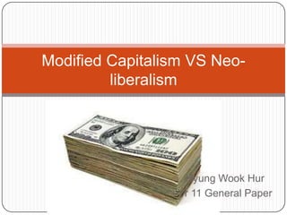 Modified Capitalism VS Neo-liberalism HyungWookHur Yr 11 General Paper 