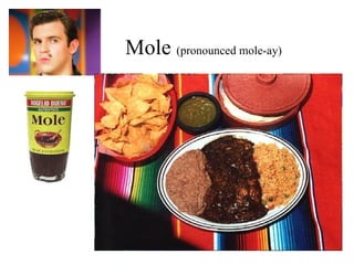 Mole  (pronounced mole-ay) 