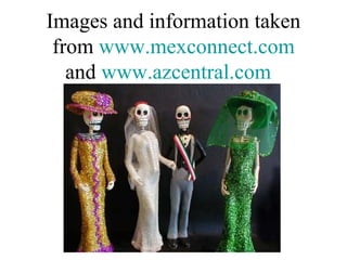 Images and information taken from  www.mexconnect.com and  www.azcentral.com   