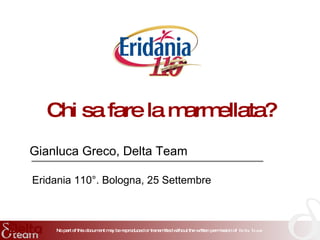 Chi sa fare la marmellata? Gianluca Greco, Delta Team Eridania 110°. Bologna, 25 Settembre 