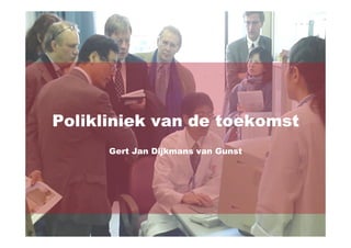 Polikliniek van de toekomst
      Gert Jan Dijkmans van Gunst
 
