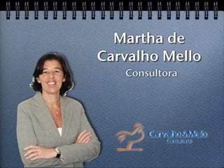 Martha de
Carvalho Mello
   Consultora
 