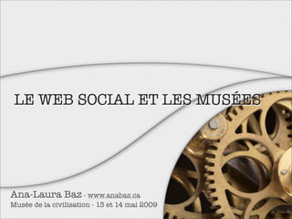 LE WEB SOCIAL ET LES MUSÉES




Ana-Laura Baz - www.anabaz.ca
Musée de la civilisation - 13 et 14 mai 2009
 