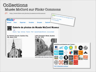 Collections
Musée McCord sur Flickr Commons
  http://www.ﬂickr.com/photos/museemccordmuseum/
 