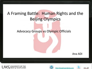 Advocacy Groups vs Olympic Officials   A Framing Battle:  Human Rights and the Beijing Olympics Ana ADI   