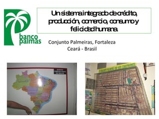 Conjunto Palmeiras, Fortaleza  Ceará - Brasil Un sistema integrado de crédito, producción, comercio, consumo y  felicidad humana. 