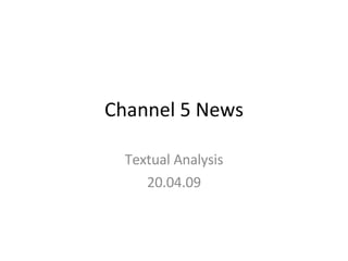 Channel 5 News Textual Analysis 20.04.09 